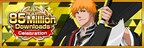 "Bleach: Brave Souls" Reaches Over 85 Million Downloads Worldwide Giving Users the Chance to Receive a 6 Star Summons Ticket in an Awesome Campaign