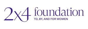 2X4 FOUNDATION ANNOUNCES LAUNCH, EMPOWERING WOMEN BY STRENGTHENING LOCAL ORGANIZATIONS NATIONWIDE