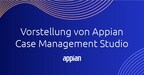 Bessere Betriebsabläufe und Services mit Appian Case Management Studio