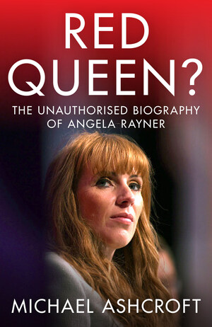 OUT NOW New Book by Michael Ashcroft 'Red Queen? The Unauthorised Biography of Angela Rayner'