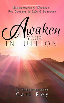 Awaken Your Intuition: Empowering Women For Success In Life & Business