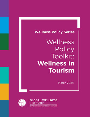 Global Wellness Institute Releases Wellness Policy Toolkit That Proposes an Entirely New Paradigm, Moving the Focus from Wellness Tourism to Wellness IN Tourism