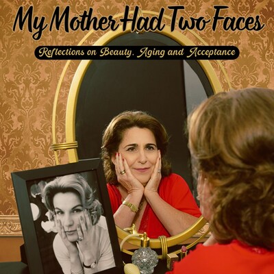 "My Mother Had Two Faces" by Karin Trachtenberg. Reflections on Beauty, Aging and Acceptance. Promo poster. Image courtesy of the artist.