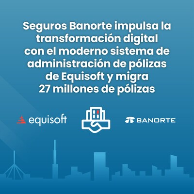 Seguros Banorte impulsa la transformación digital con el moderno sistema de administración de pólizas de Equisoft y migra 27 millones de pólizas (CNW Group/Equisoft Inc.)