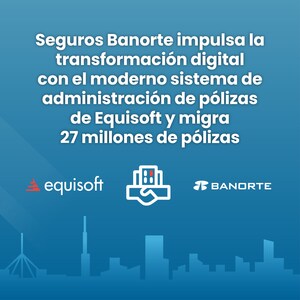 Seguros Banorte impulsa la transformación digital con el moderno sistema de administración de pólizas de Equisoft y migra 27 millones de pólizas