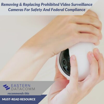 Read the latest educational blog from the Safety & Communications Tech Team at Eastern DataComm: Addressing An Evolving Nationwide Security Threat: Removing & Replacing Prohibited Video Surveillance Cameras For Safety And Federal Compliance