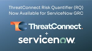 ThreatConnect Announces Quantitative Cyber Risk Analysis Integration with ServiceNow to Enhance Governance, Risk, and Compliance