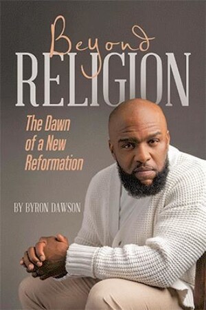 Byron Dawson releases 'Beyond Religion: The Dawn of a New Reformation'
