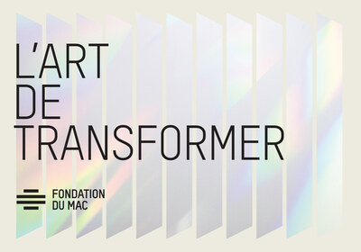 Campagne majeure de financement : L'art de transformer. Muse d'art contemporain de Montral (Groupe CNW/Fondation du MAC)