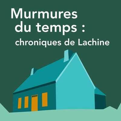 Balado Murmures du temps chroniques de Lachine (Groupe CNW/Arrondissement Lachine (Ville de Montréal))