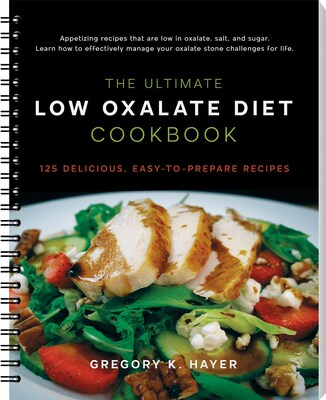 The Ultimate Low Oxalate Diet Cookbook, 125 Recipes Low In Oxalate Salt and Sugar, More Than A Cookbook As Provides A Wealth Of Information To Manage Oxalate Stone Challenges