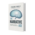 Frank Wolf's 'The Narrative Age' Unites Comprehensive Research with Transformative Takeaways