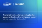 TransNetwork adquire a Inswitch para liderar o futuro dos pagamentos internacionais e serviços bancários digitais na América Latina