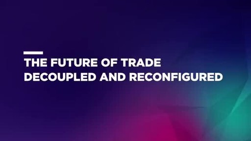 The Future of Trade - Decoupled and reconfigured