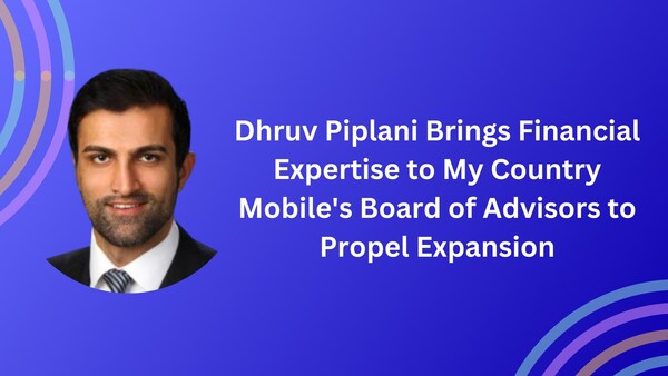 Dhruv Piplani Brings Financial Expertise to My Country Mobile's Board of Advisors to Propel Expansion