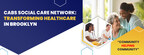 A Leader for the Brooklyn Social Care Network: CABS Health Network Collaborating with Brooklyn Community-Based Organizations to Integrate &amp; Revolutionize Social Care