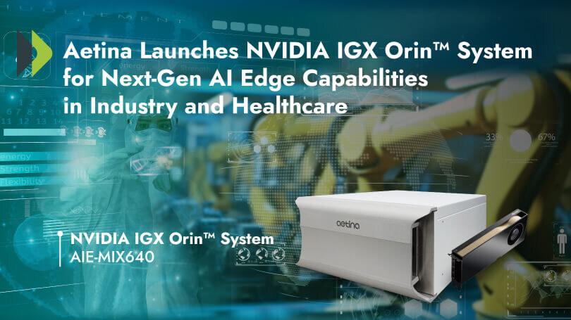 Aetina bringt NVIDIA IGX Orin-basiertes System für KI-Edge-Funktionen der nächsten Generation in Industrie und Gesundheitswesen auf den Markt