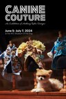 "CANINE COUTURE: AN EXHIBITION OF ANTHONY RUBIO DESIGNS" TO OPEN AT THE AKC MUSEUM OF THE DOG!