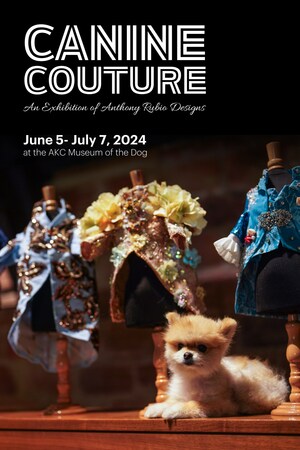 "CANINE COUTURE: AN EXHIBITION OF ANTHONY RUBIO DESIGNS" TO OPEN AT THE AKC MUSEUM OF THE DOG!