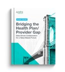 Azara Healthcare Issues New Report Highlighting Relationship Gaps Between Providers and Health Plans and Opportunities to Accelerate Value-Based Care Adoption