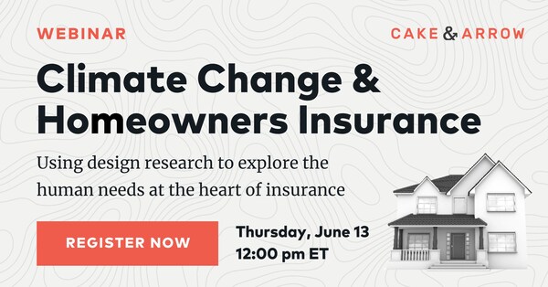 Cake & Arrow Announces Upcoming Webinar: Climate Change & Homeowners Insurance – Exploring Human Needs Through Design Research
