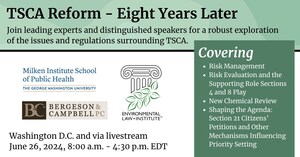 Speakers and Sessions Announced for the "TSCA Reform -- Eight Years Later" Conference, Presented by B&amp;C, ELI, and the GWU Milken Institute School of Public Health