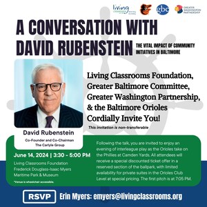 Urgent Media Alert Tomorrow: Living Classrooms Foundation, the Greater Baltimore Committee, the Greater Washington Partnership, and the Baltimore Orioles Host an Exclusive Conversation with David M. Rubenstein on the Impact of Community Initiatives in Baltimore