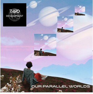 NEW Music Alert: June 2024 - OUR PARALLEL WORLDS by THIRD DEVELOPMENT