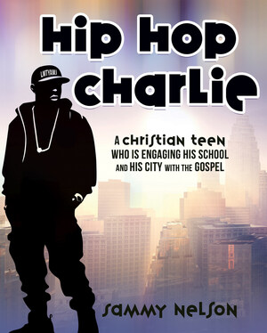 Teen Fiction Starring "Hip Hop Charlie" Encourages Young Christians to Share God's Word