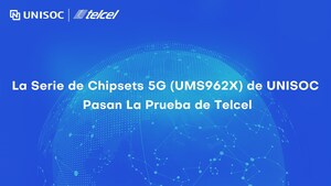La Serie de Chipsets 5G (UMS962X) de UNISOC Pasan La Prueba de Telcel