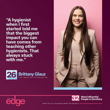 Cover star Brittany Glauz (No. 26) is a hygienist and social media influencer using her platforms to educate, inspire and support her fellow hygienists.