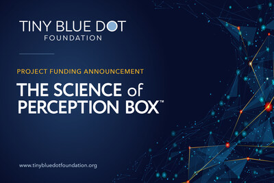 Twelve major neuroscientific research projects related to “The Science of Perception Box™” are being funded by Tiny Blue Dot Foundation, each project receiving three consecutive years of funding of up to $900,000. This latest group represents a wide range of empirical investigations and marks the second consecutive year that Tiny Blue Dot Foundation is funding projects related to The Science of Perception Box.