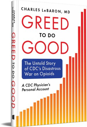 GREED TO DO GOOD: The Untold Story of CDC's Disastrous War on Opioids (Amplify Publishing) is OUT TODAY!