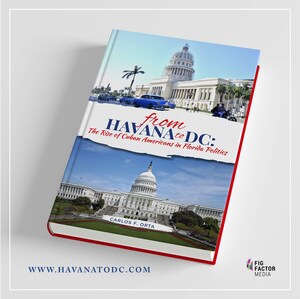 Author Documents Rise of Political Power, Influence of Cuban-Americans in South Florida in New Book: From Havana to DC: The Rise of Cuban Americans in Florida Politics