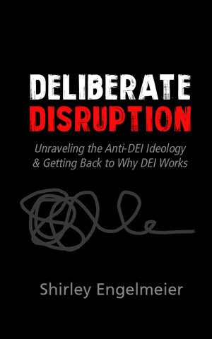 Shirley Engelmeier's New Book "Deliberate Disruption" Exposes Anti-DEI Disinformation and Reaffirms the Power of Inclusion, Diversity and Equity