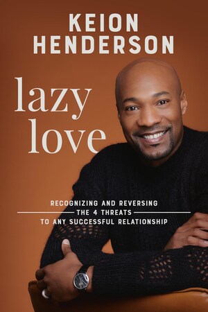 Pastor Keion Henderson Unlocks the Secrets to Strong Relationships in Latest Book, "Lazy Love"