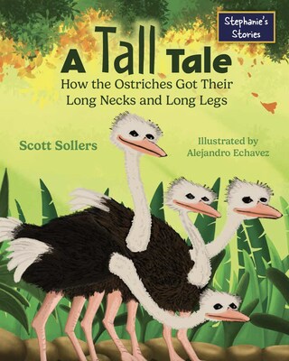 A Tall Tale: How the Ostriches Got Their Long Necks and Long Legs, by Scott Sollers. Released August 6, 2024 (Mascot Books).