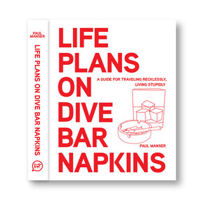 LIFE PLANS ON DIVE BAR NAPKINS: THE TRAVEL STORIES A TRAVEL WRITER COULDN'T PUBLISH