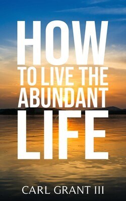 Carl Grant III's New Book, "How to Live the Abundant Life," Hits Bestseller Status and Earns a Perfect 5-Star Rating on Amazon