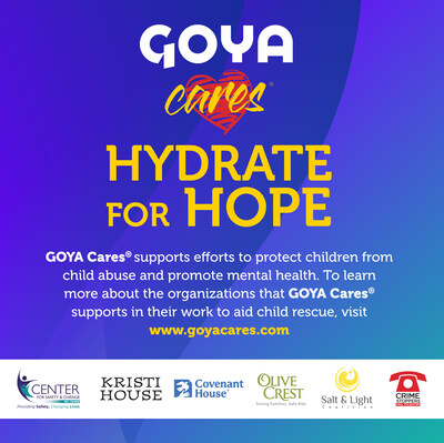 Goya Foods, la mayor compañía de alimentos de propiedad hispana en los Estados Unidos, lanza "GOYA® Cares Hydrate for Hope", una campaña nacional para crear conciencia sobre la prevención y la educación sobre el abuso, la explotación, el tráfico y las enfermedades mentales de los niños. Esta campaña se desarrollará entre septiembre y noviembre del 2024.