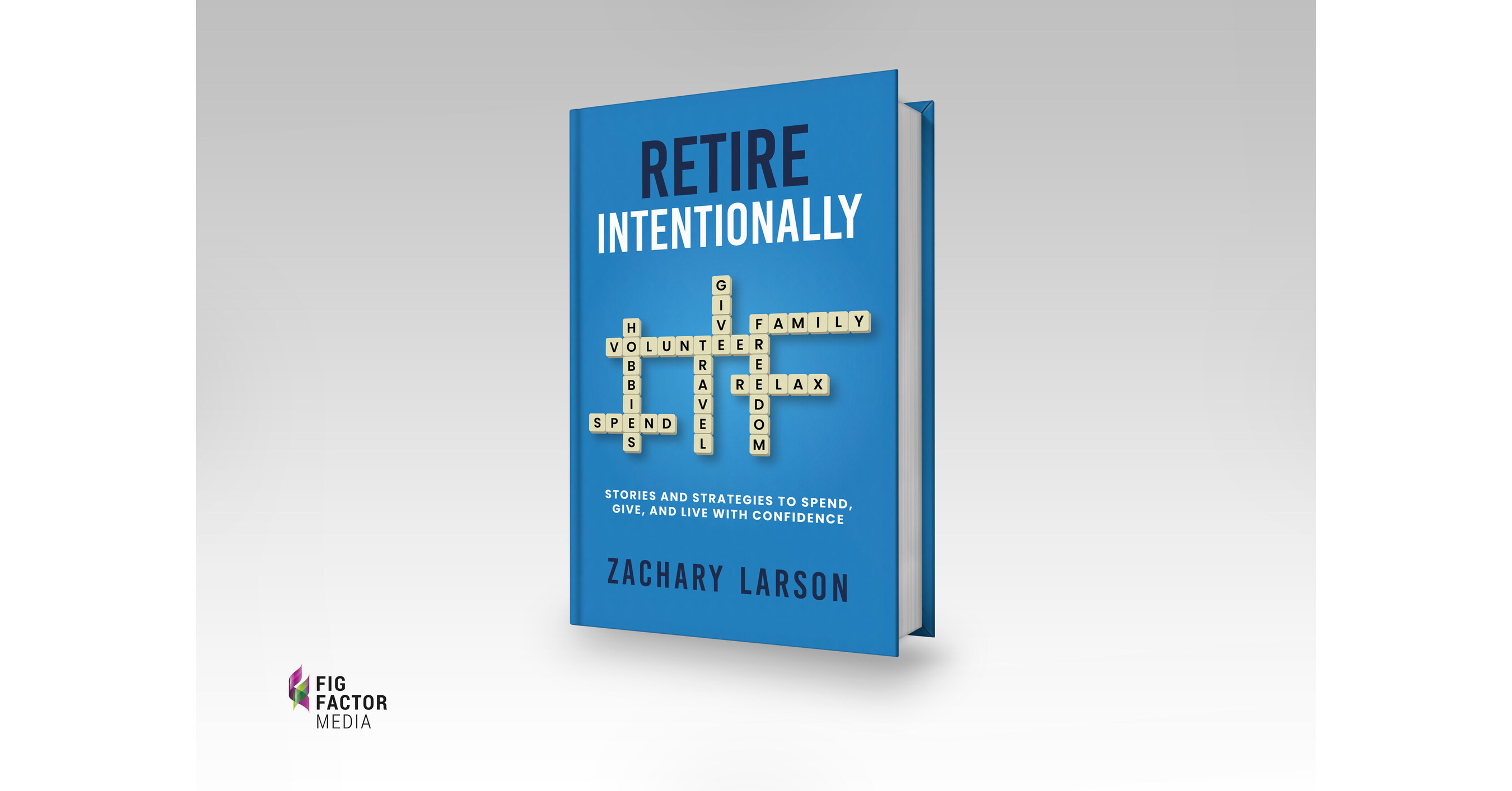 Certified Financial Planner®, Wealth Advisor Zac Larson Gives a Practical Strategy to Retirement in His New Book: Retire Intentionally