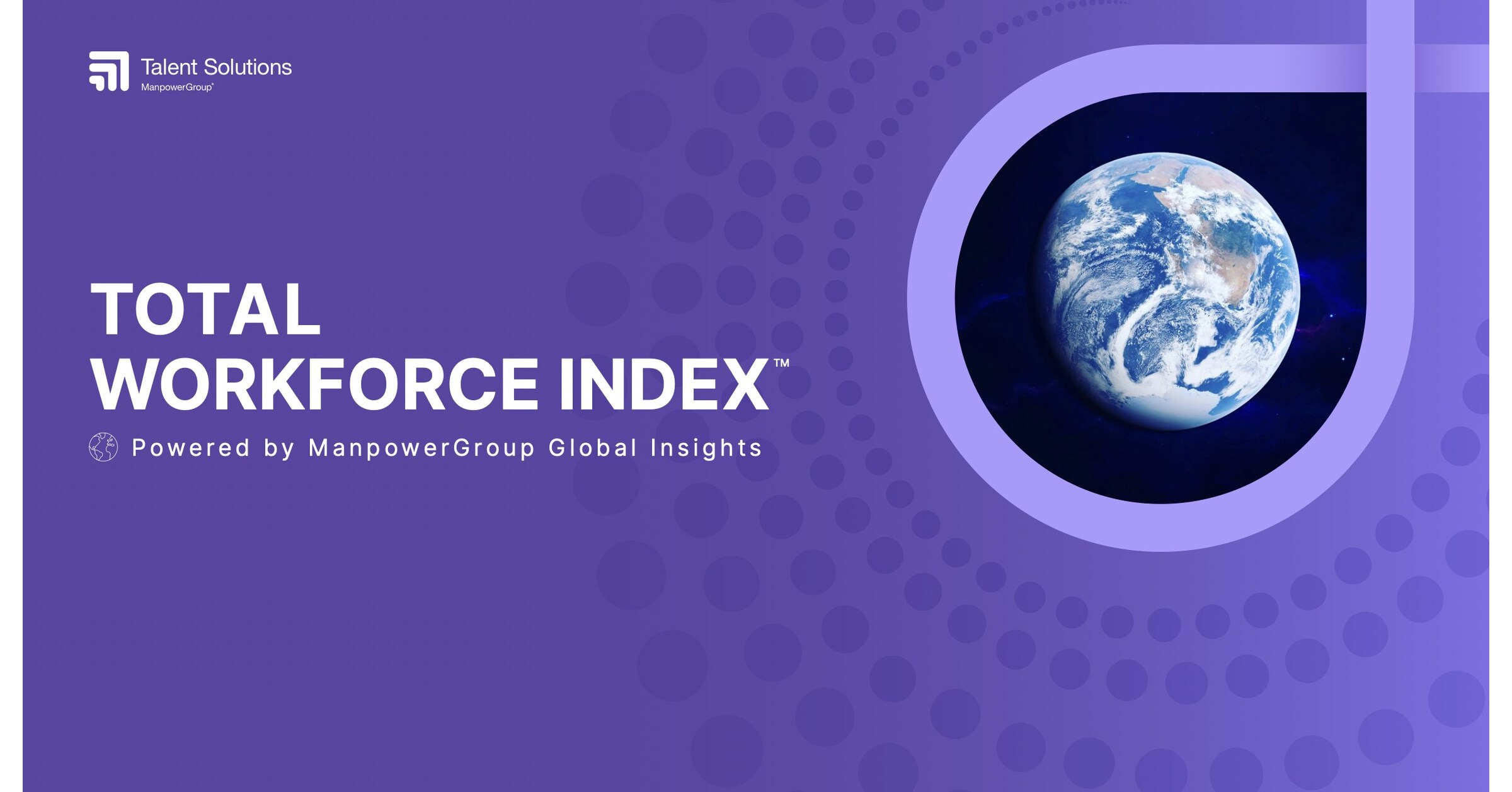 From AI to Geopolitics: ManpowerGroup Talent Solutions' Latest Total Workforce Index Unveils the New Global Talent Landscape