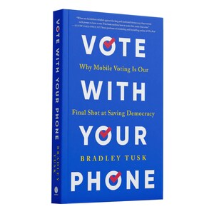 PHILANTHROPIST & POLITICAL STRATEGIST BRADLEY TUSK RELEASES NEW BOOK - VOTE WITH YOUR PHONE WHY MOBILE VOTING IS OUR FINAL SHOT AT SAVING DEMOCRACY