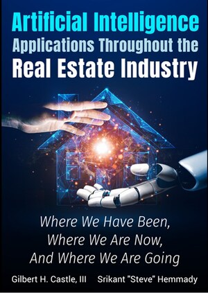 Gilbert Castle and Srikant Hemmady Release Potentially the Most Career-Transforming Book You Will Ever Read - "Artificial Intelligence Applications Throughout the Real Estate Industry: Where We Have Been, Where We Are Now, and Where We Are Going"