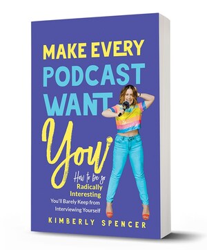 Kimberly Spencer's Latest Book, Make Every Podcast Want You, Launches on International Podcast Day, September 30