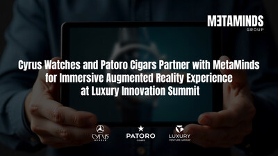 Cyrus Watches and Patoro Partner with MetaMinds for Immersive Augmented Reality Experience at the Luxury Innovation Summit Digital Twins of Cigar and Watch Brand Will Be Presented on October 1-2 in Geneva, Switzerland