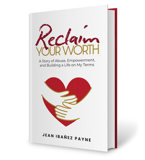 From Abuse to Empowerment: Jean Ibáñez Payne Launches New Book Reclaim Your Worth; Offers a powerful roadmap for women to rediscover their value