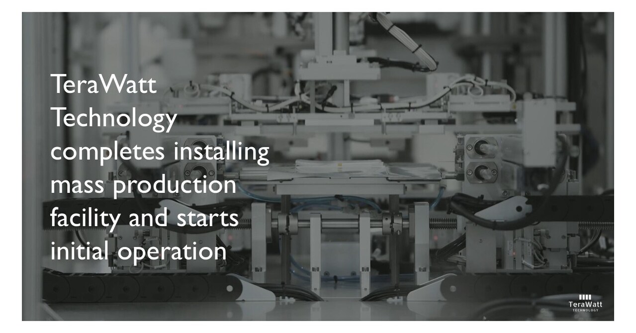 TeraWatt Technology completes mass production facility and starts initial operation TeraWatt Technology completes mass production facility and starts initial operation