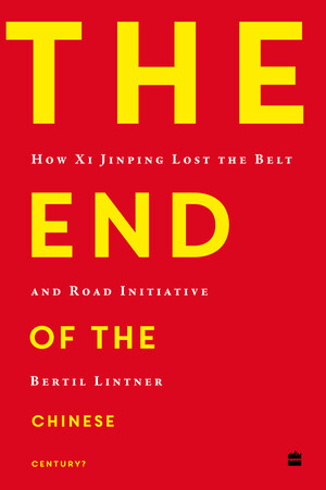 HarperCollins is proud to announce the publication of The End of the Chinese Century? How Xi Jinping lost the Belt and Road Initiative by Bertil Lintner