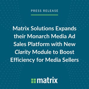 Matrix Solutions Expands their Monarch Media Ad Sales Platform with New Clarity Module to Boost Efficiency for Media Sellers